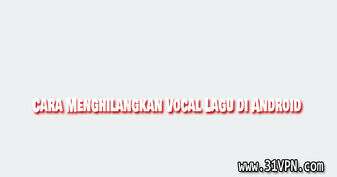 Cara Menghilangkan Vocal Lagu di Android