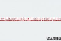 Cara Mengganti Font Android dengan Mudah