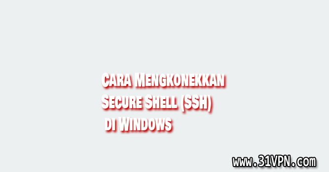 Cara Mengkonekkan Secure Shell (SSH) di Windows